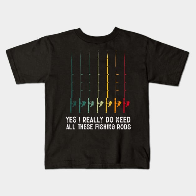 Yes I Really Do Need All These Fishing Rods Funny Fishing Lover Kids T-Shirt by LolaGardner Designs